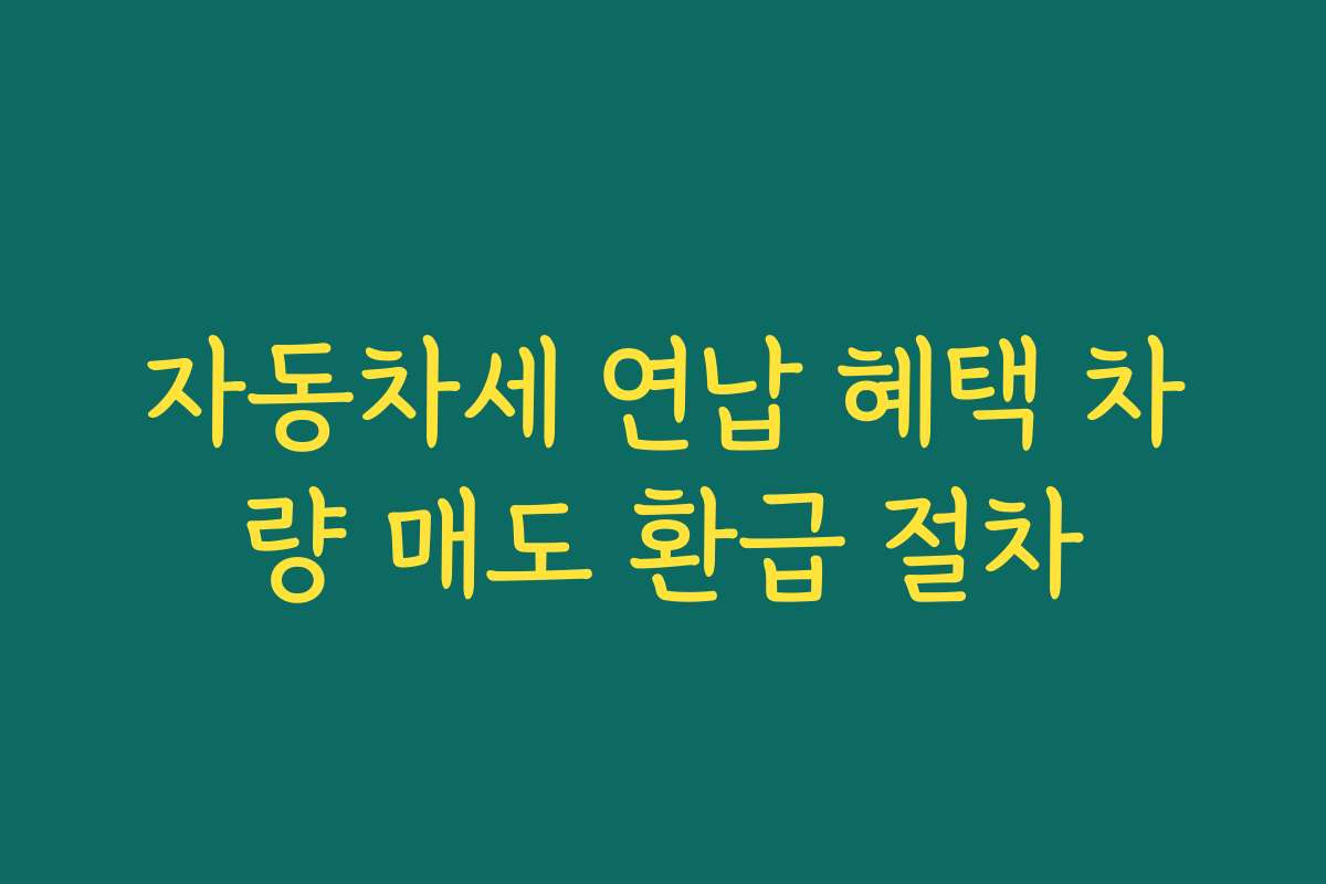자동차세 연납 혜택 차량 매도 환급 절차