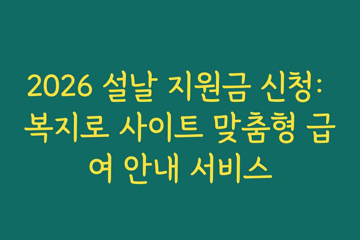2026 설날 지원금 신청: 복지로 사이트 맞춤형 급여 안내 서비스