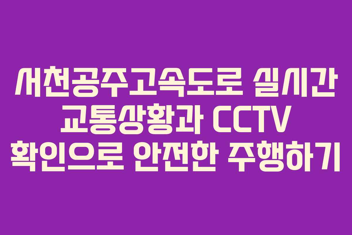 서천공주고속도로 실시간 교통상황과 CCTV 확인으로 안전한 주행하기