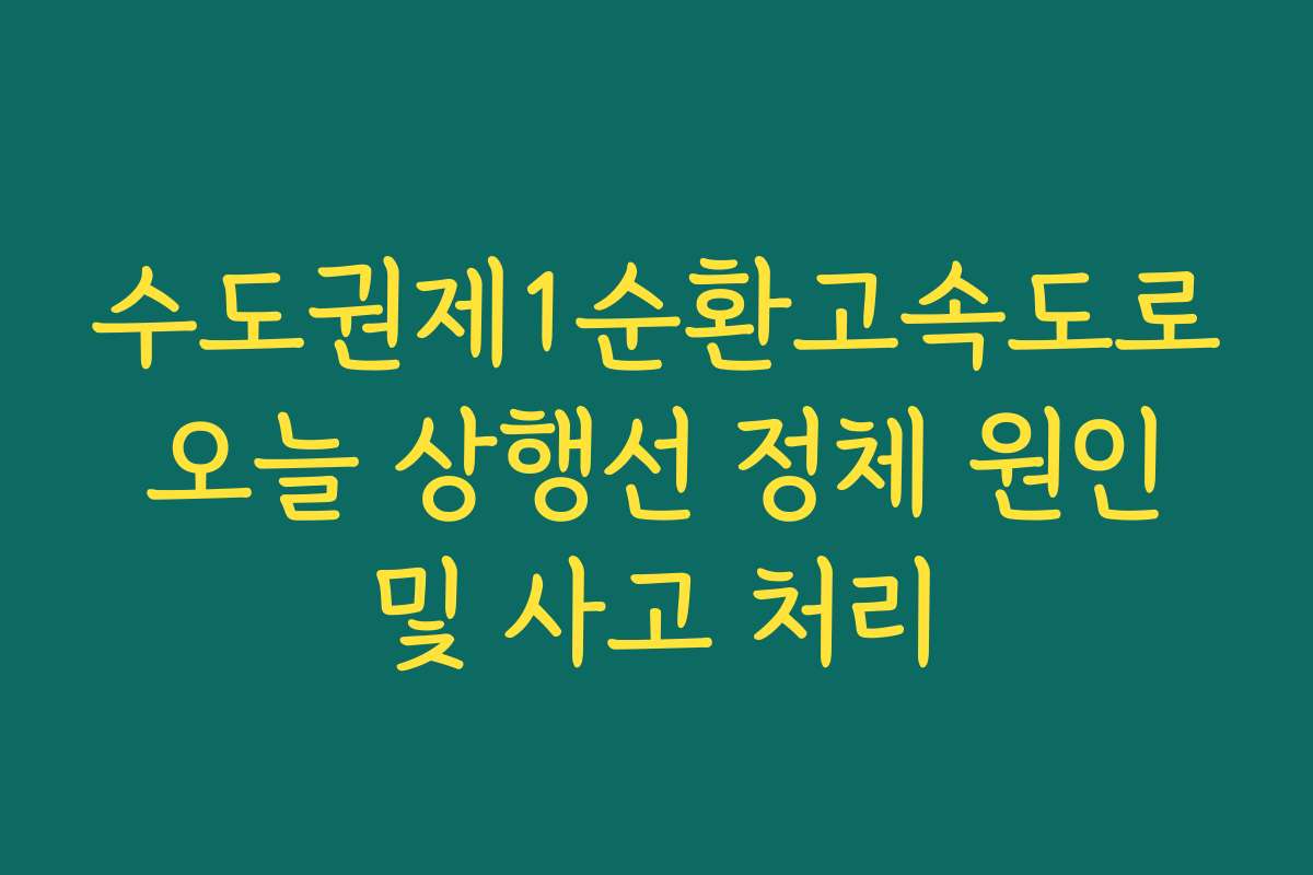 수도권제1순환고속도로 오늘 상행선 정체 원인 및 사고 처리