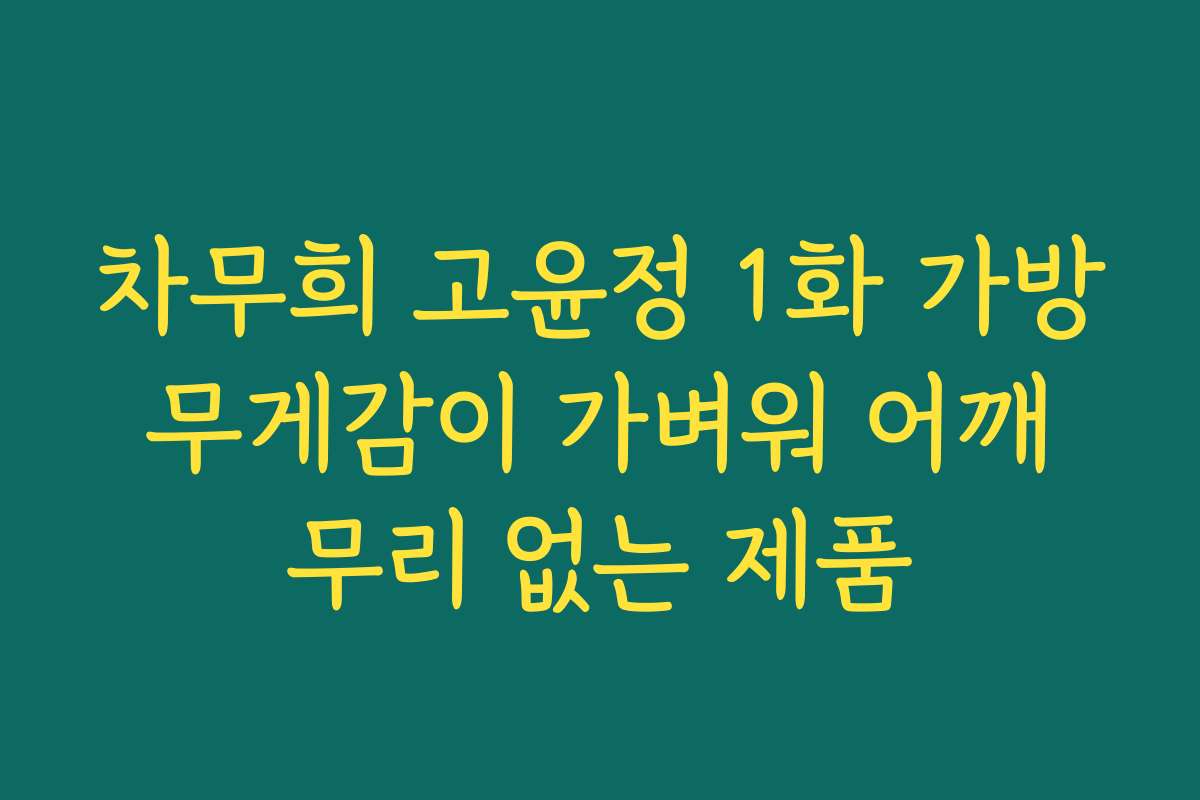 차무희 고윤정 1화 가방 무게감이 가벼워 어깨 무리 없는 제품