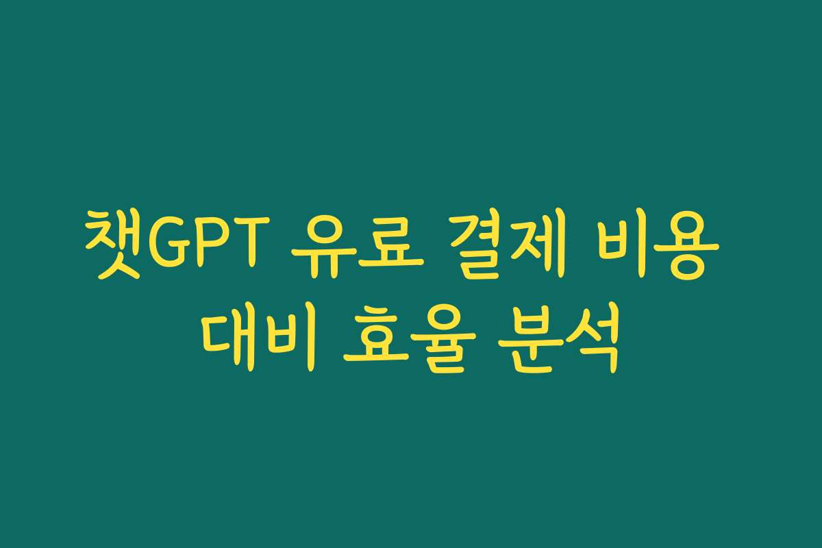 챗GPT 유료 결제 비용 대비 효율 분석