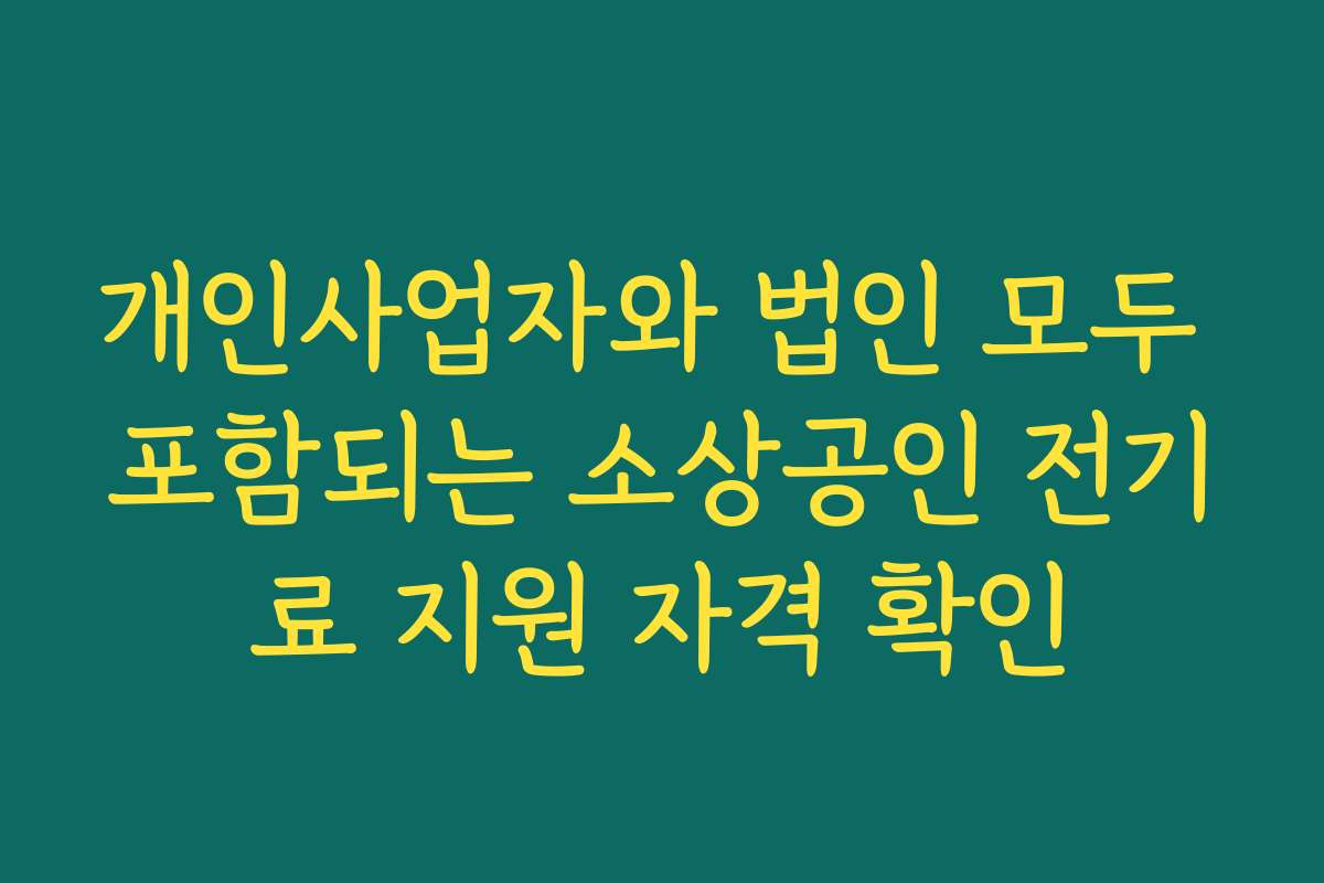 개인사업자와 법인 모두 포함되는 소상공인 전기료 지원 자격 확인 개인사업자와 법인 모두 포함되는 소상공인 전기료 지원 자격 확인