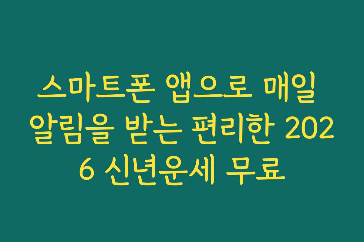 스마트폰 앱으로 매일 알림을 받는 편리한 2026 신년운세 무료 스마트폰 앱으로 매일 알림을 받는 편리한 2026 신년운세 무료
