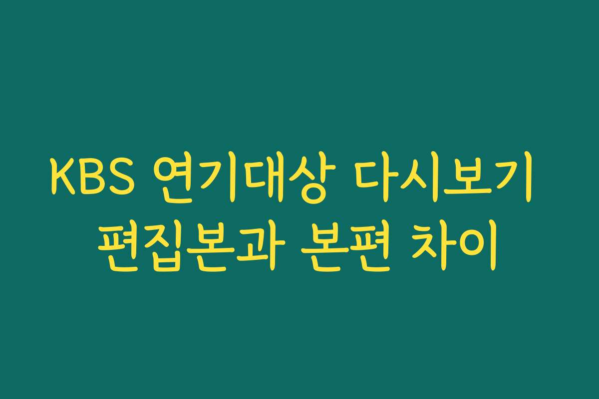 KBS 연기대상 다시보기 편집본과 본편 차이 KBS 연기대상 다시보기 편집본과 본편 차이