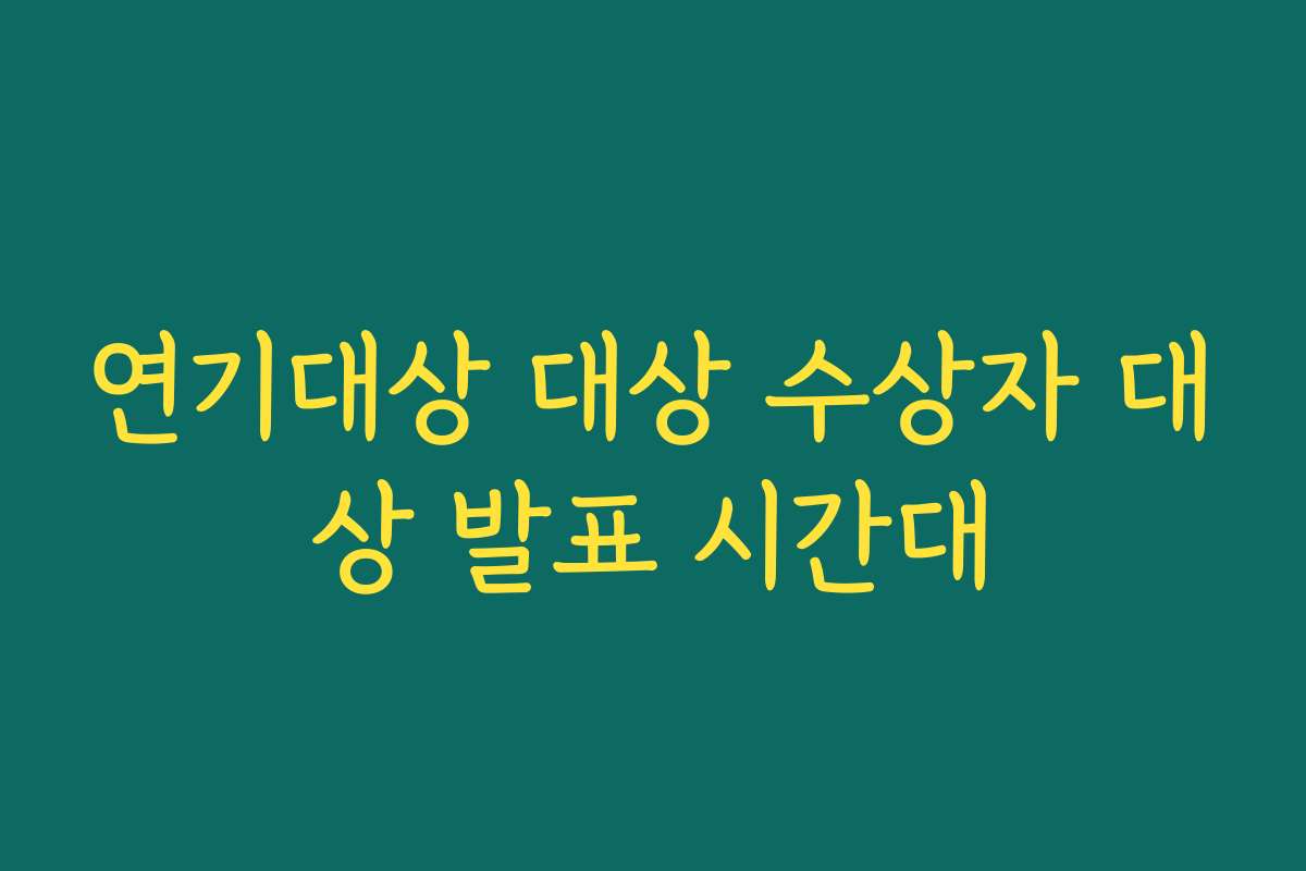 연기대상 대상 수상자 대상 발표 시간대 연기대상 대상 수상자 대상 발표 시간대