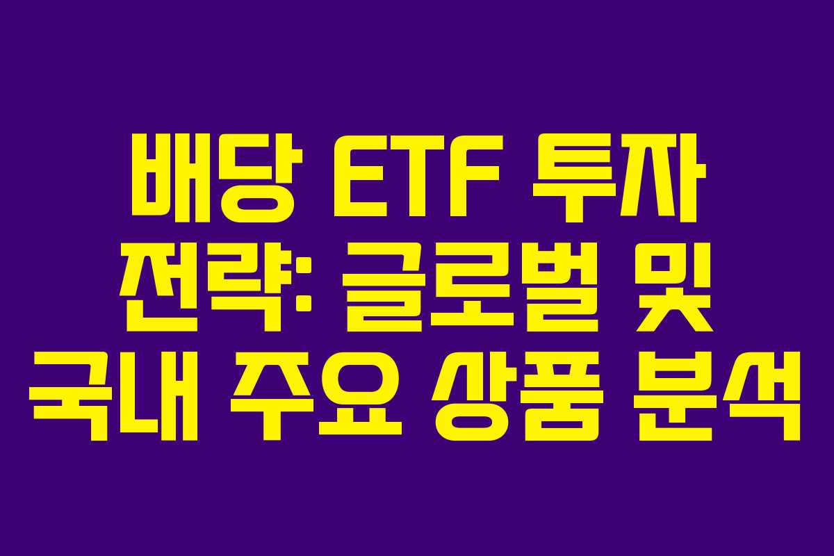 배당 ETF 투자 전략: 글로벌 및 국내 주요 상품 분석