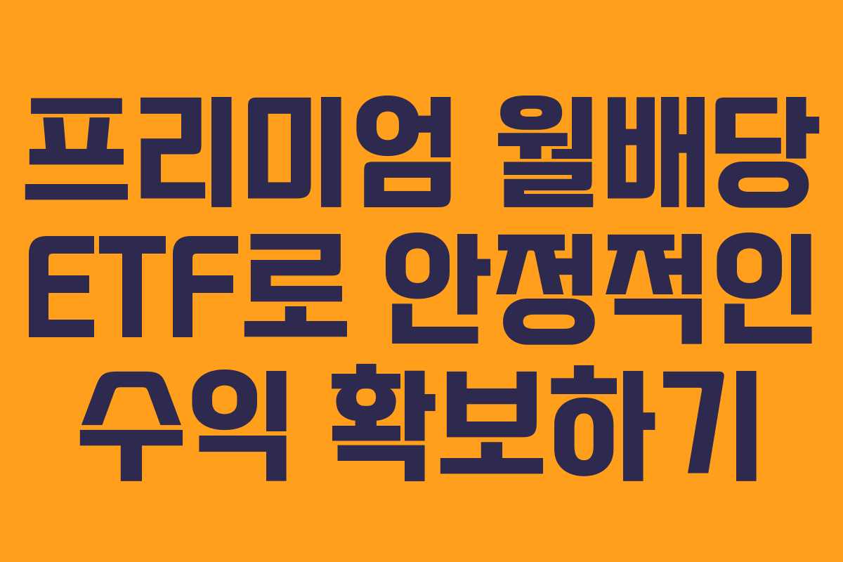 프리미엄 월배당 ETF로 안정적인 수익 확보하기