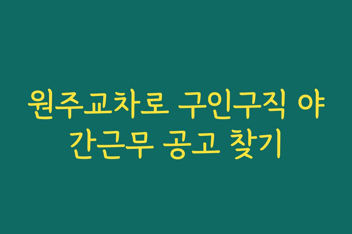 원주교차로 구인구직 야간근무 공고 찾기 원주교차로 구인구직 야간근무 공고 찾기