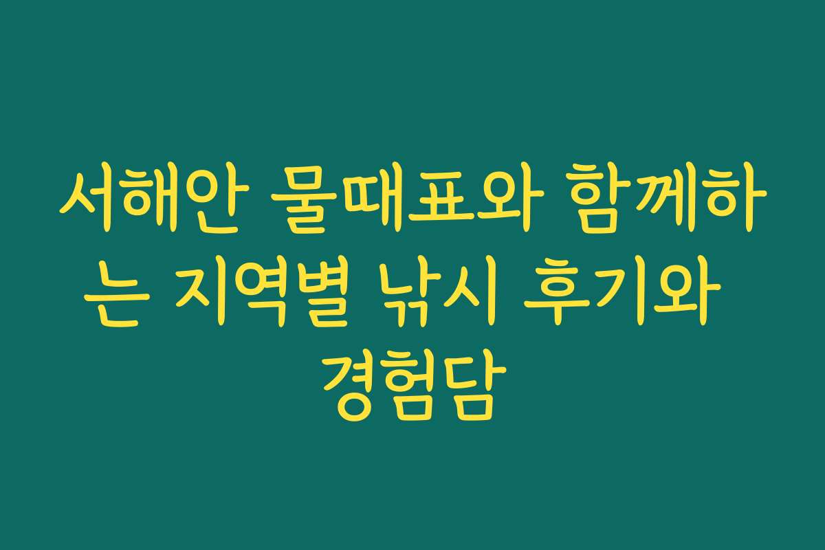 서해안 물때표와 함께하는 지역별 낚시 후기와 경험담