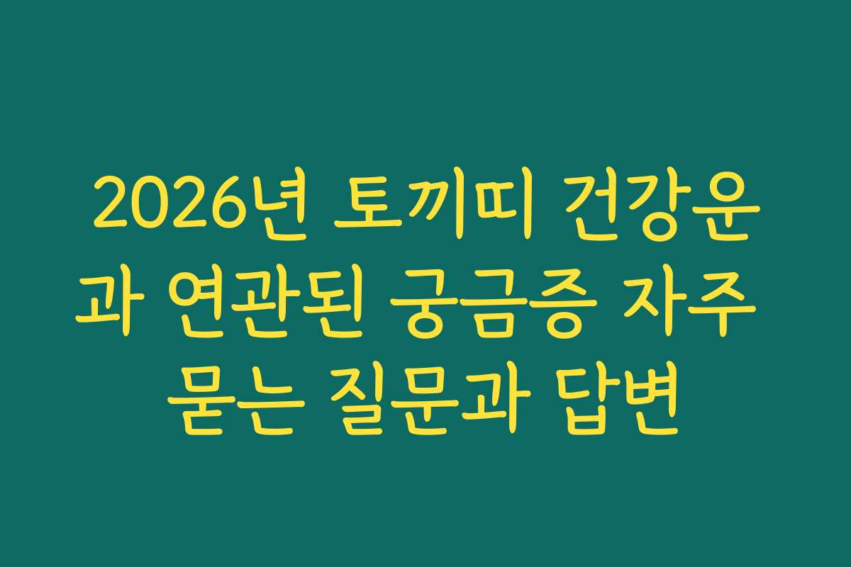 2026년 토끼띠 건강운과 연관된 궁금증 자주 묻는 질문과 답변 2026년 토끼띠 건강운과 연관된 궁금증 자주 묻는 질문과 답변