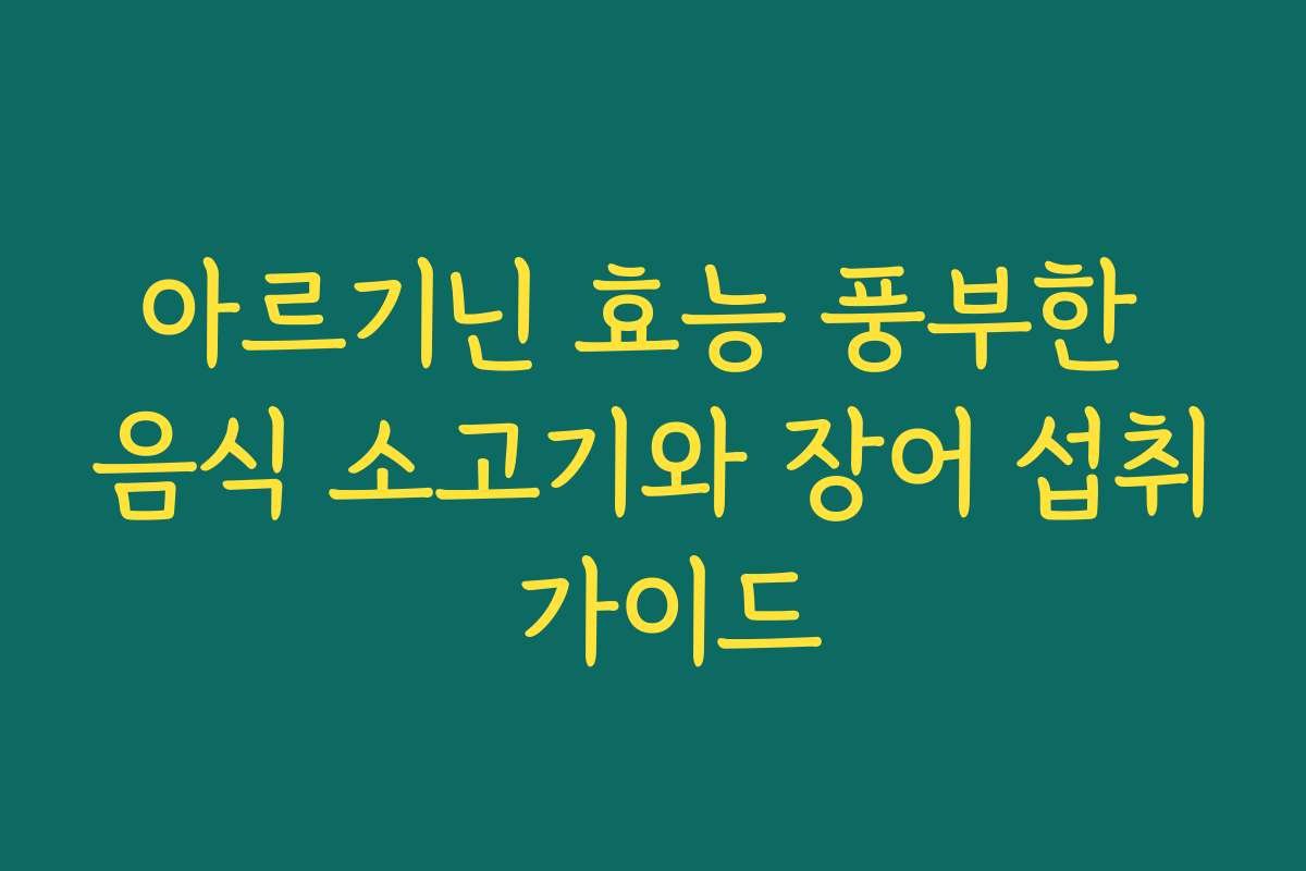 아르기닌 효능 풍부한 음식 소고기와 장어 섭취 가이드