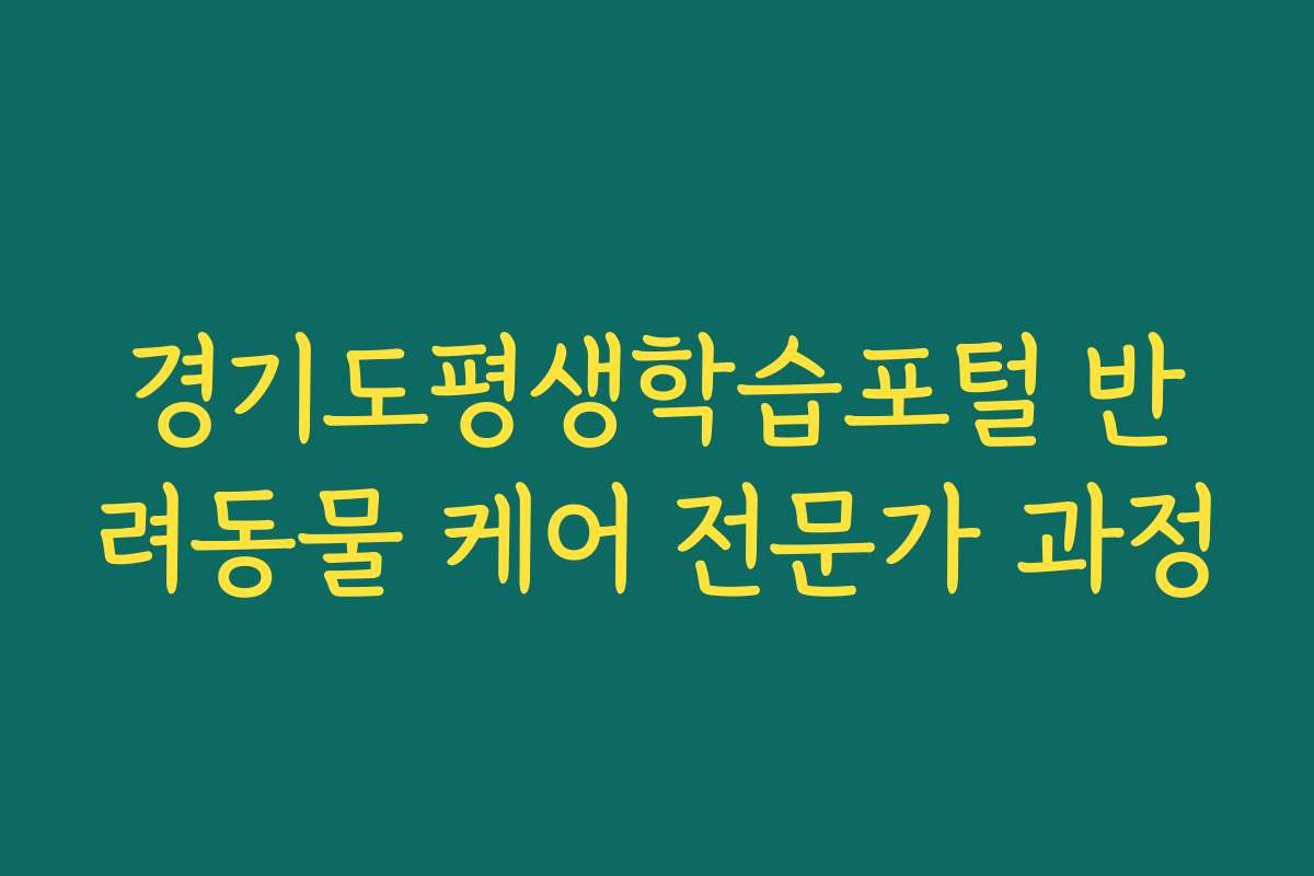경기도평생학습포털 반려동물 케어 전문가 과정 경기도평생학습포털 반려동물 케어 전문가 과정
