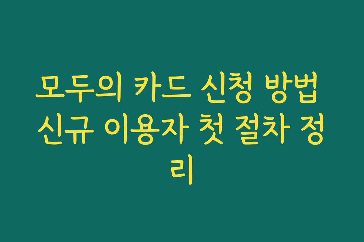 모두의 카드 신청 방법 신규 이용자 첫 절차 정리
