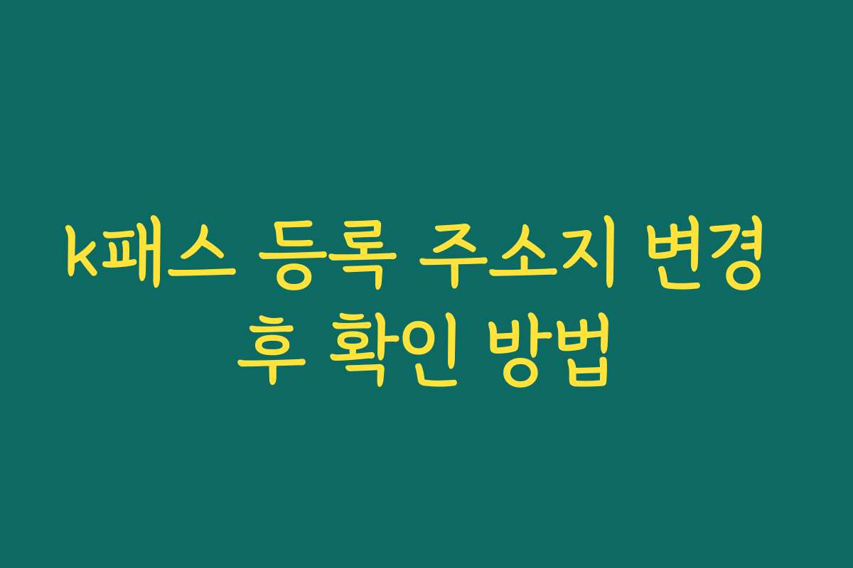 k패스 등록 주소지 변경 후 확인 방법 k패스 등록 주소지 변경 후 확인 방법