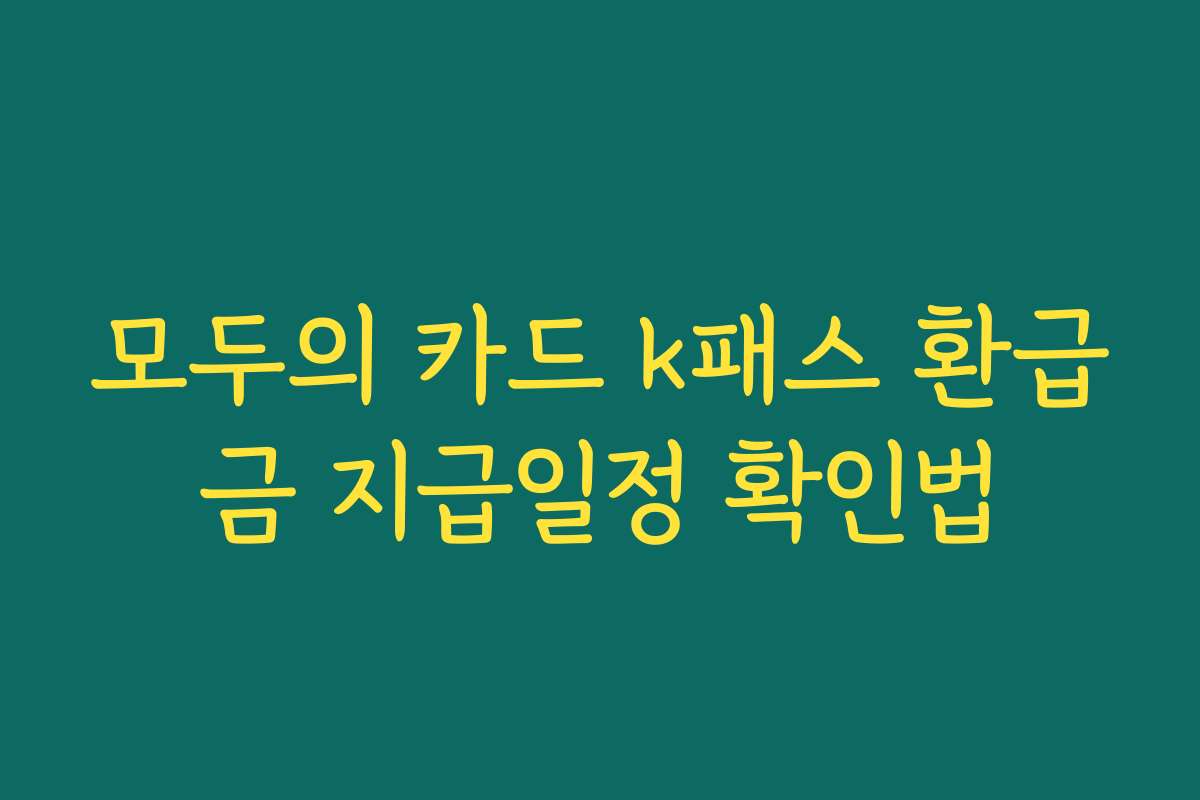 모두의 카드 k패스 환급금 지급일정 확인법