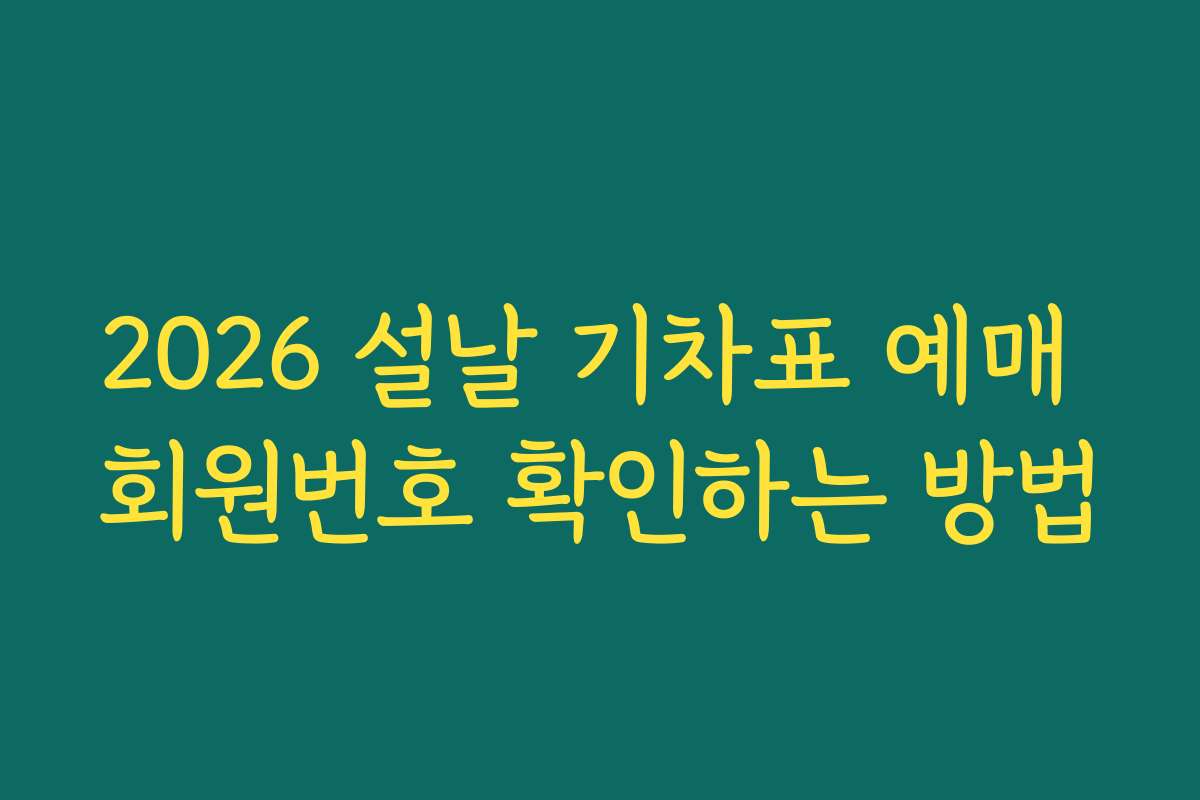 2026 설날 기차표 예매 회원번호 확인하는 방법
