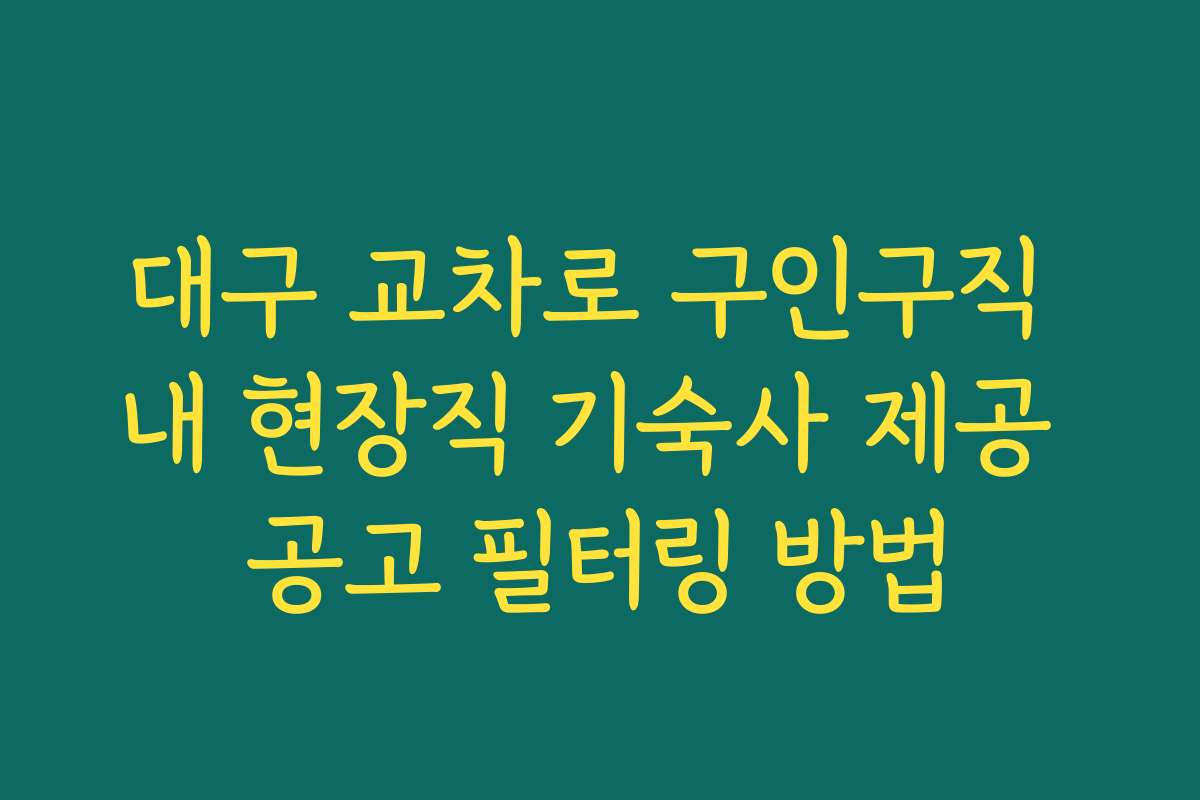 대구 교차로 구인구직 내 현장직 기숙사 제공 공고 필터링 방법