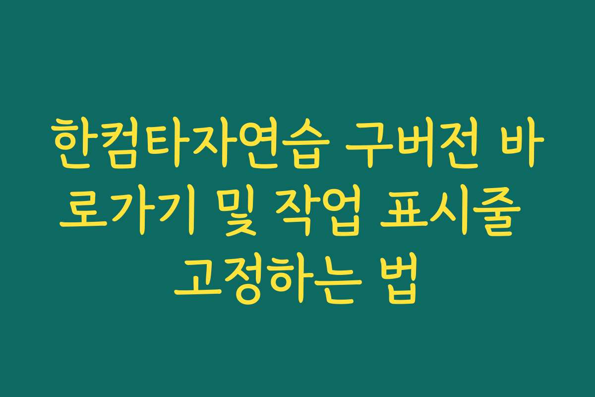 한컴타자연습 구버전 바로가기 및 작업 표시줄 고정하는 법