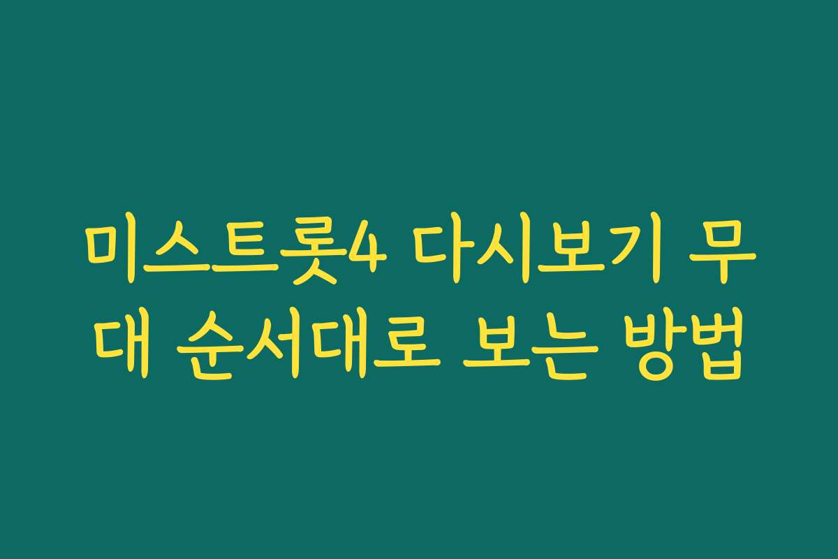 미스트롯4 다시보기 무대 순서대로 보는 방법 미스트롯4 다시보기 무대 순서대로 보는 방법