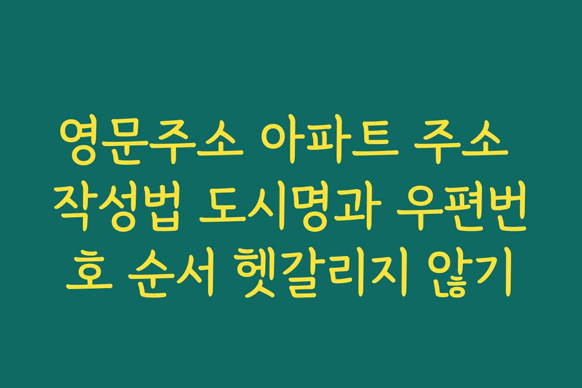 영문주소 아파트 주소 작성법 도시명과 우편번호 순서 헷갈리지 않기