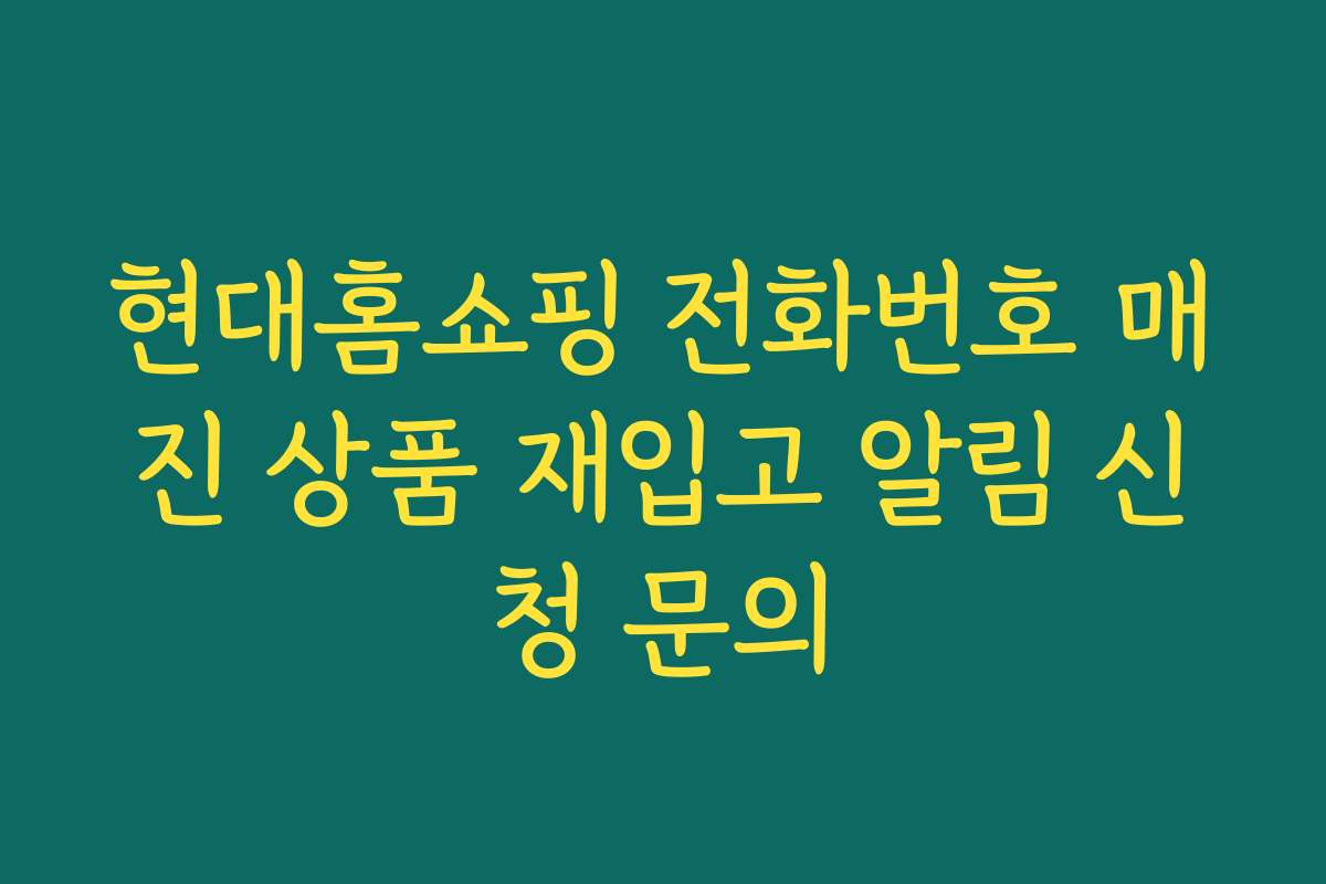 현대홈쇼핑 전화번호 매진 상품 재입고 알림 신청 문의