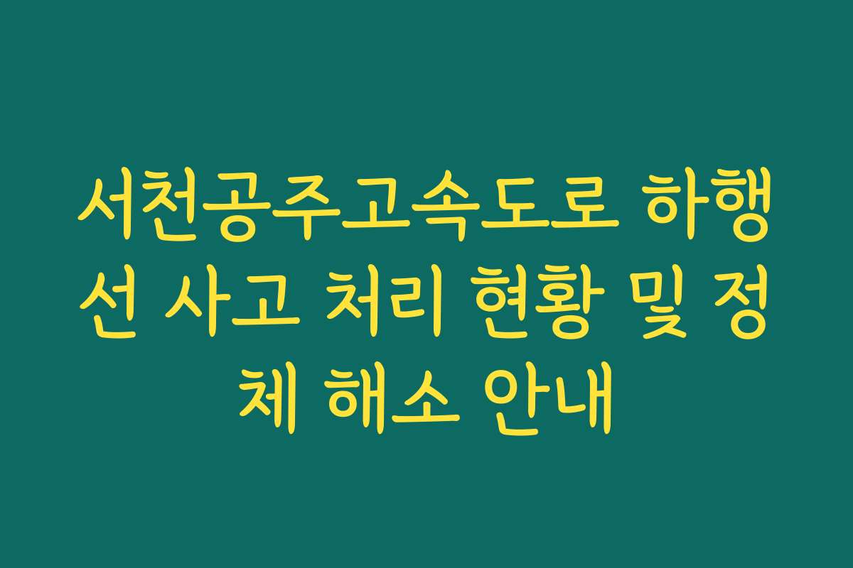 서천공주고속도로 하행선 사고 처리 현황 및 정체 해소 안내