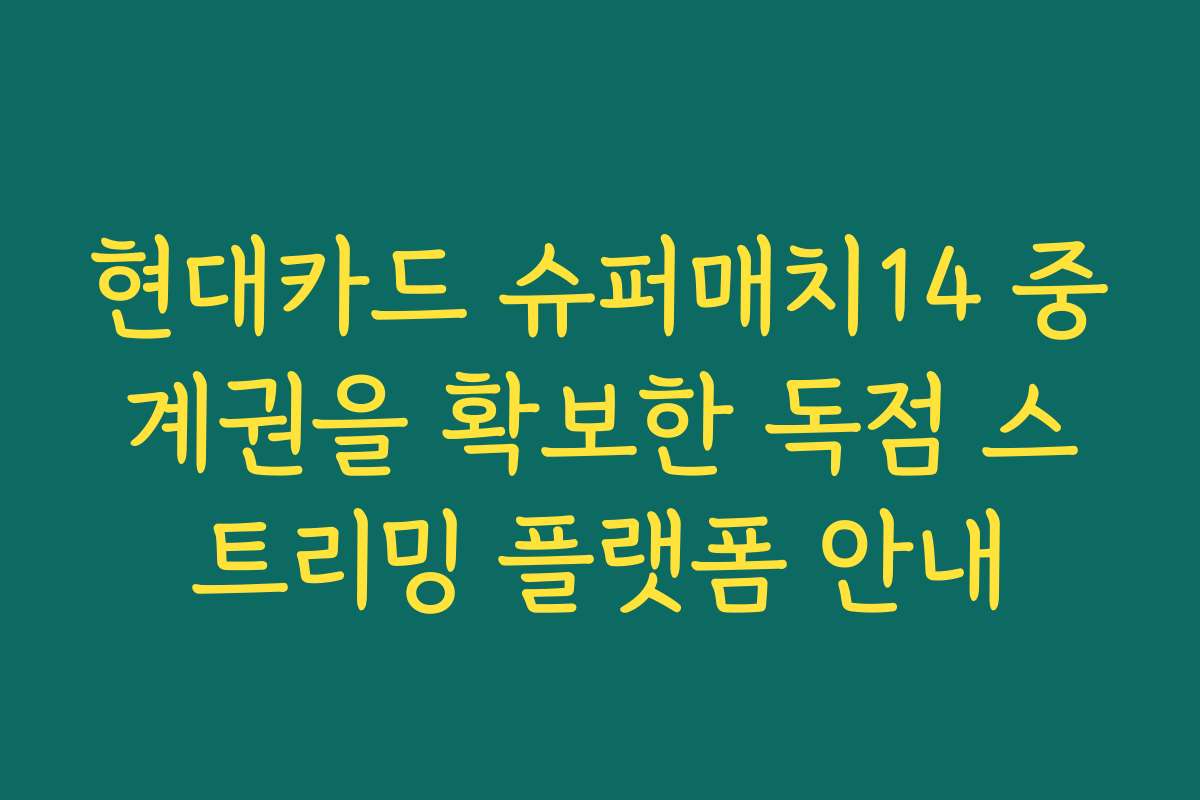 현대카드 슈퍼매치14 중계권을 확보한 독점 스트리밍 플랫폼 안내 현대카드 슈퍼매치14 중계권을 확보한 독점 스트리밍 플랫폼 안내