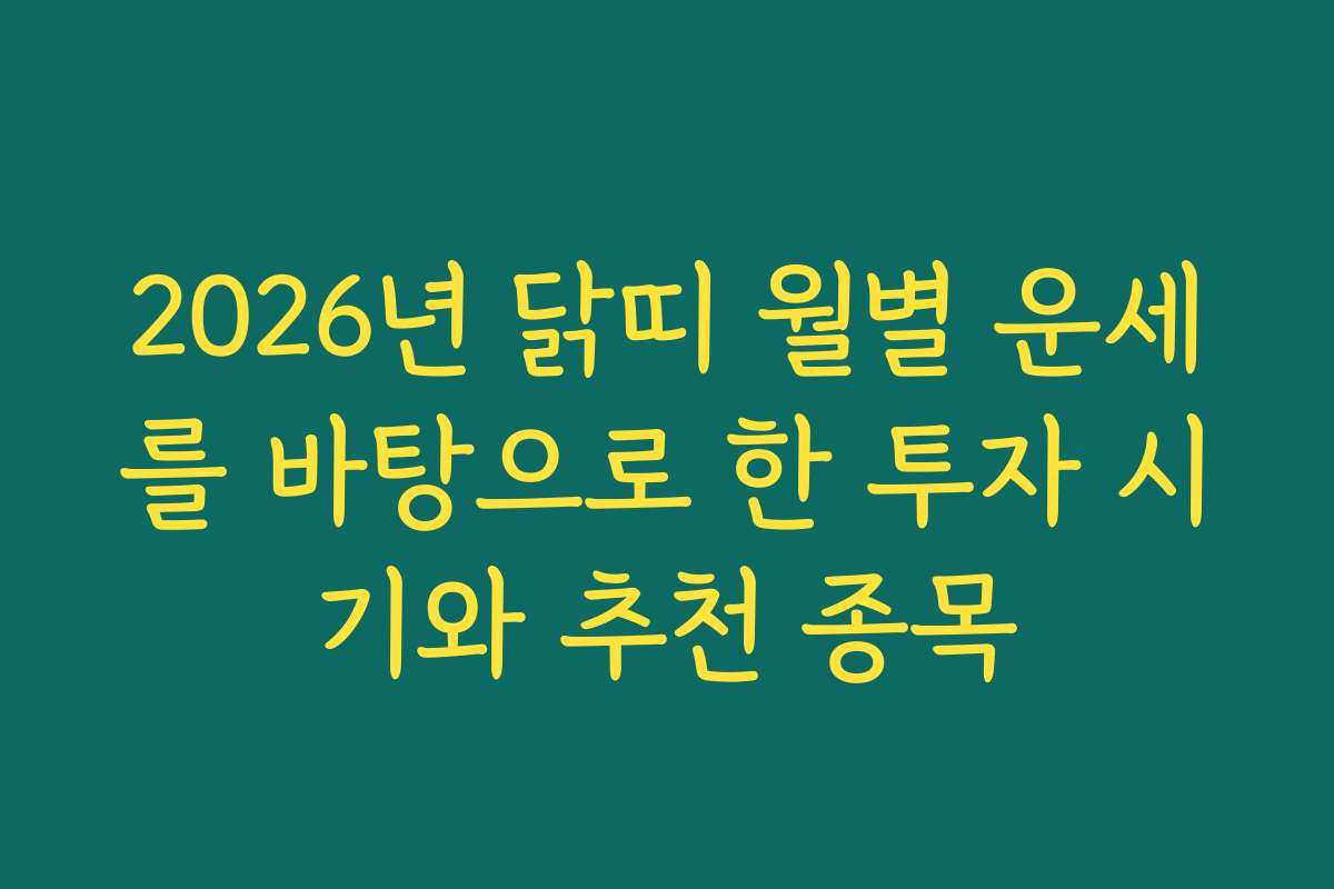 2026년 닭띠 월별 운세를 바탕으로 한 투자 시기와 추천 종목