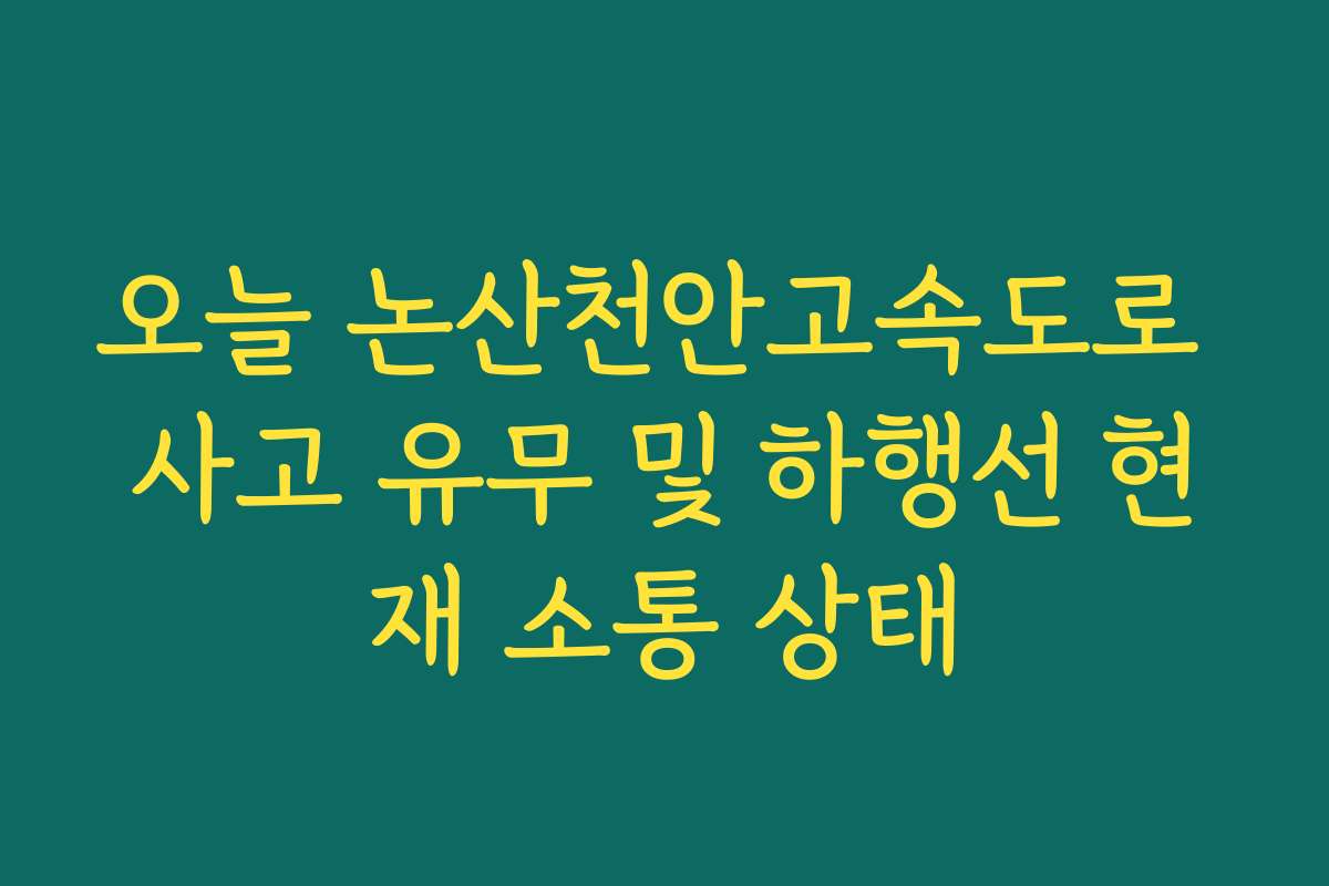 오늘 논산천안고속도로 사고 유무 및 하행선 현재 소통 상태