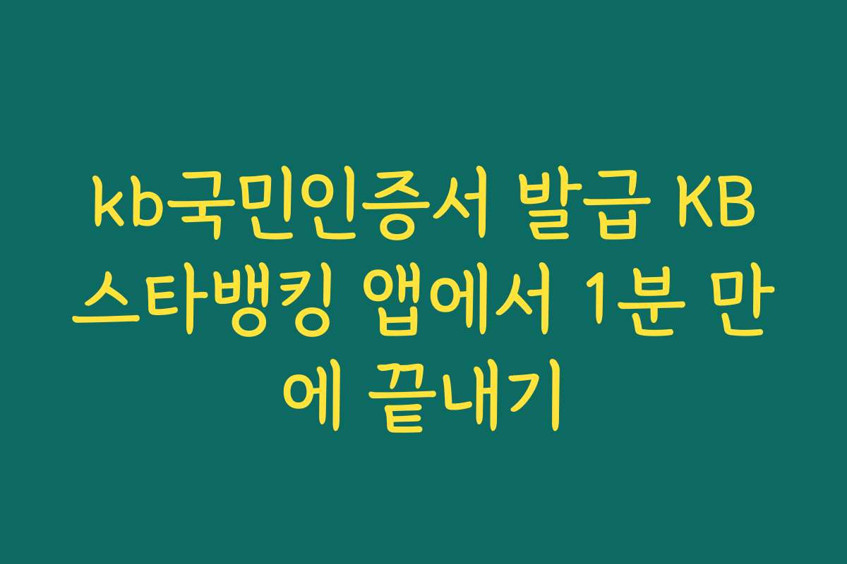 kb국민인증서 발급 KB스타뱅킹 앱에서 1분 만에 끝내기