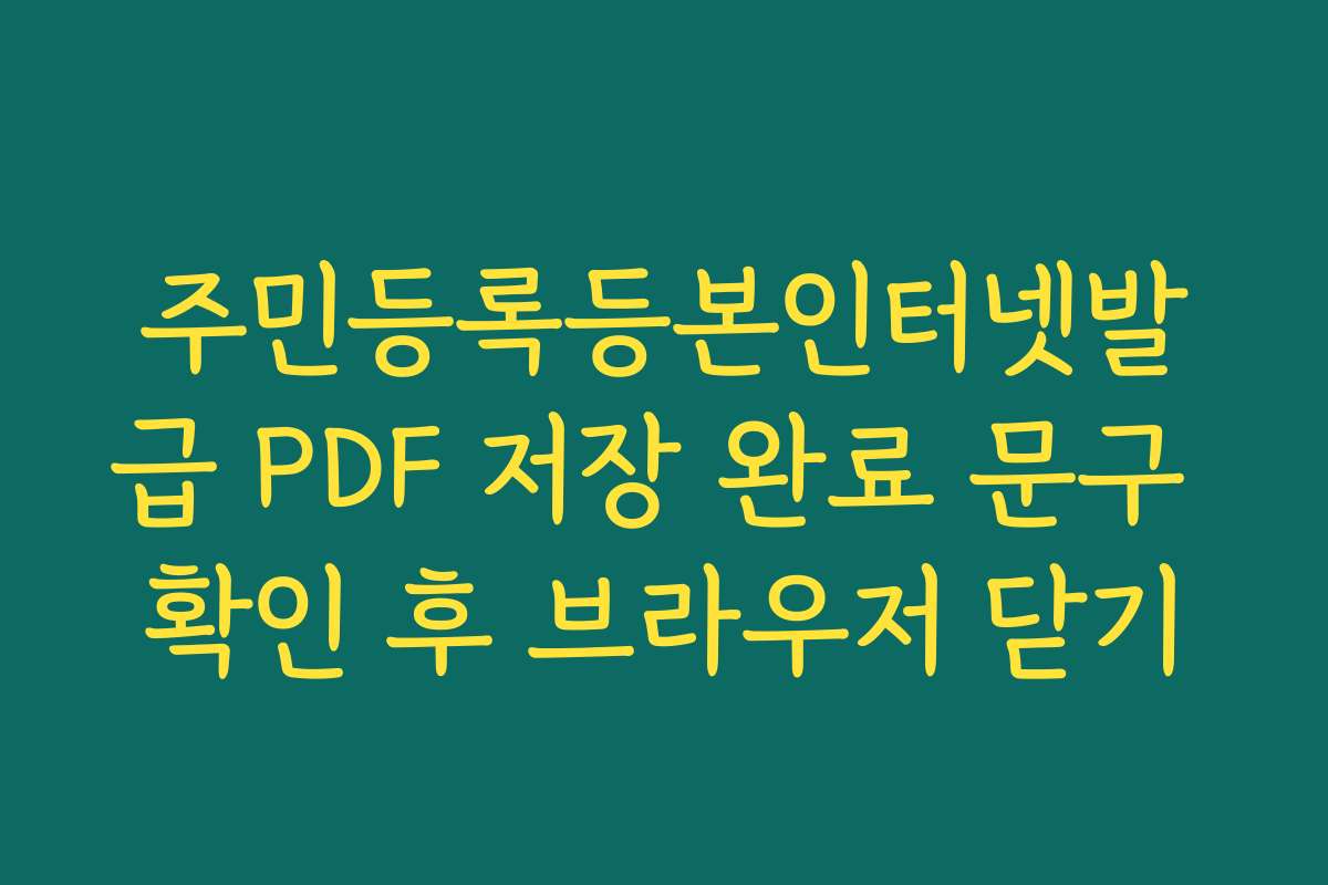 주민등록등본인터넷발급 PDF 저장 완료 문구 확인 후 브라우저 닫기