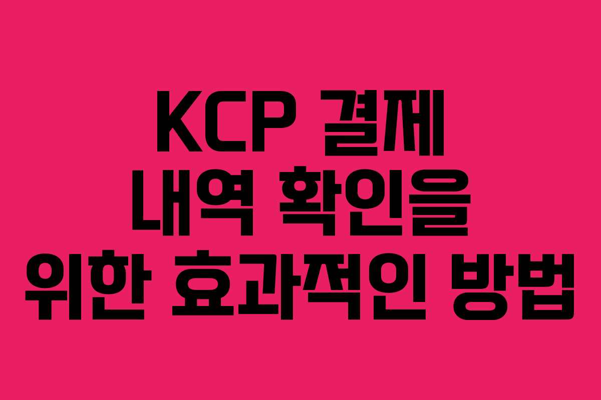 KCP 결제 내역 확인을 위한 효과적인 방법