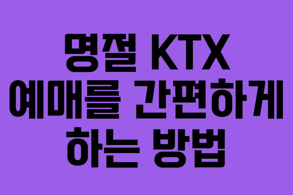 명절 KTX 예매를 간편하게 하는 방법