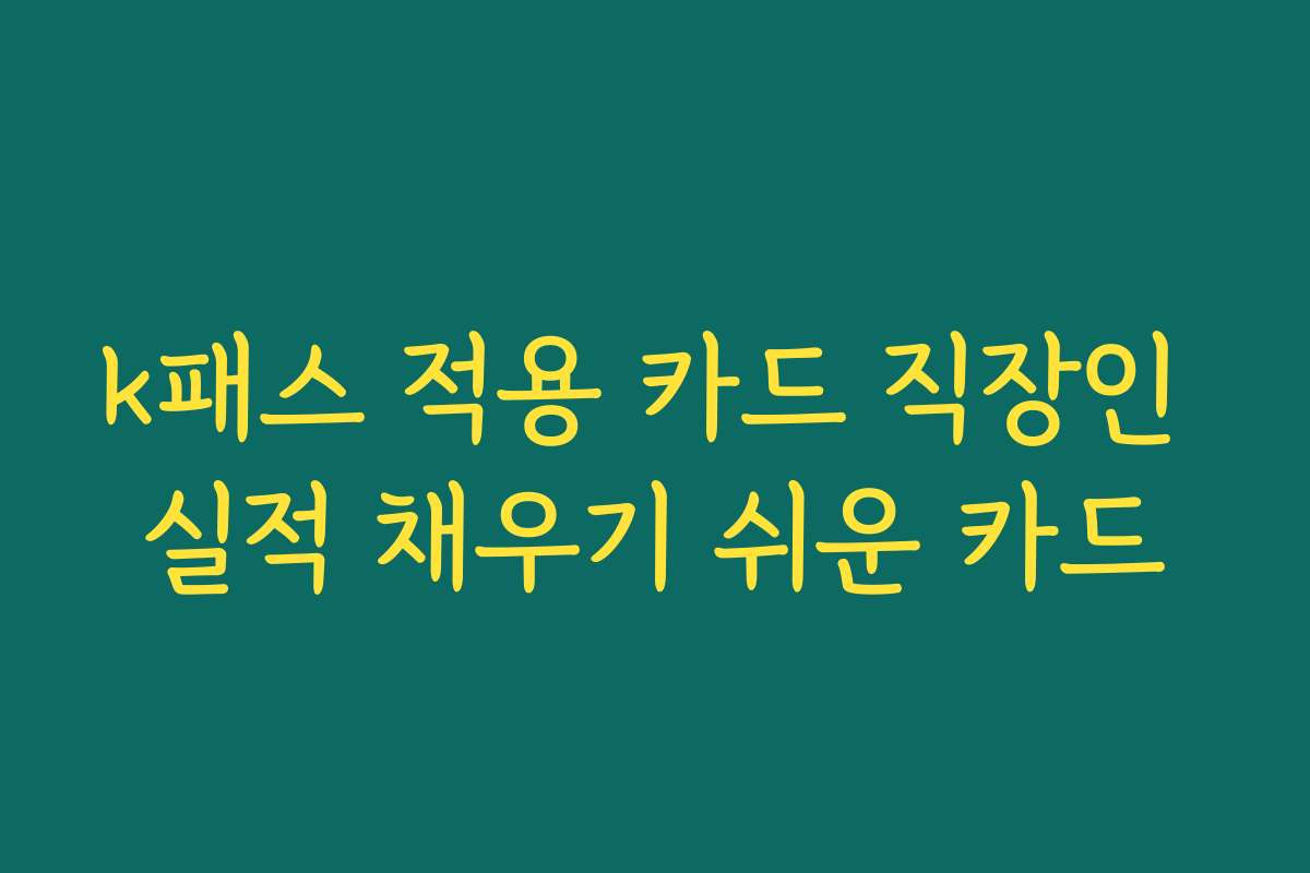 k패스 적용 카드 직장인 실적 채우기 쉬운 카드