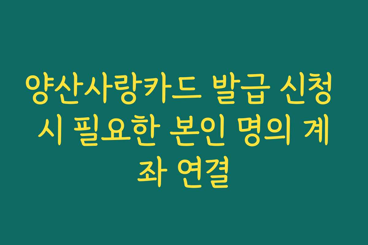 양산사랑카드 발급 신청 시 필요한 본인 명의 계좌 연결