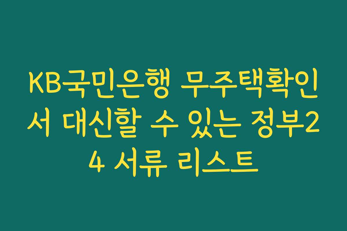 KB국민은행 무주택확인서 대신할 수 있는 정부24 서류 리스트