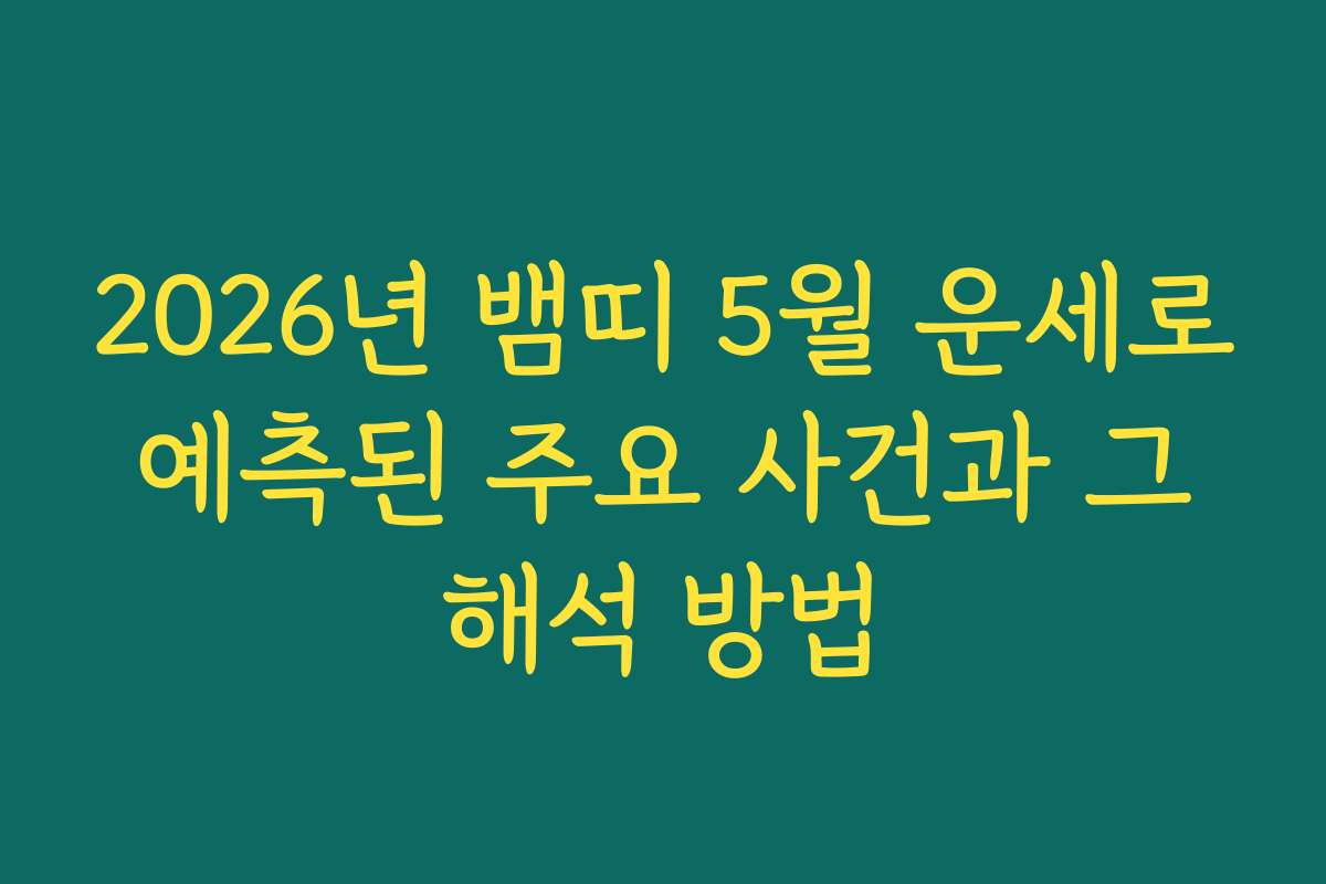 2026년 뱀띠 5월 운세로 예측된 주요 사건과 그 해석 방법