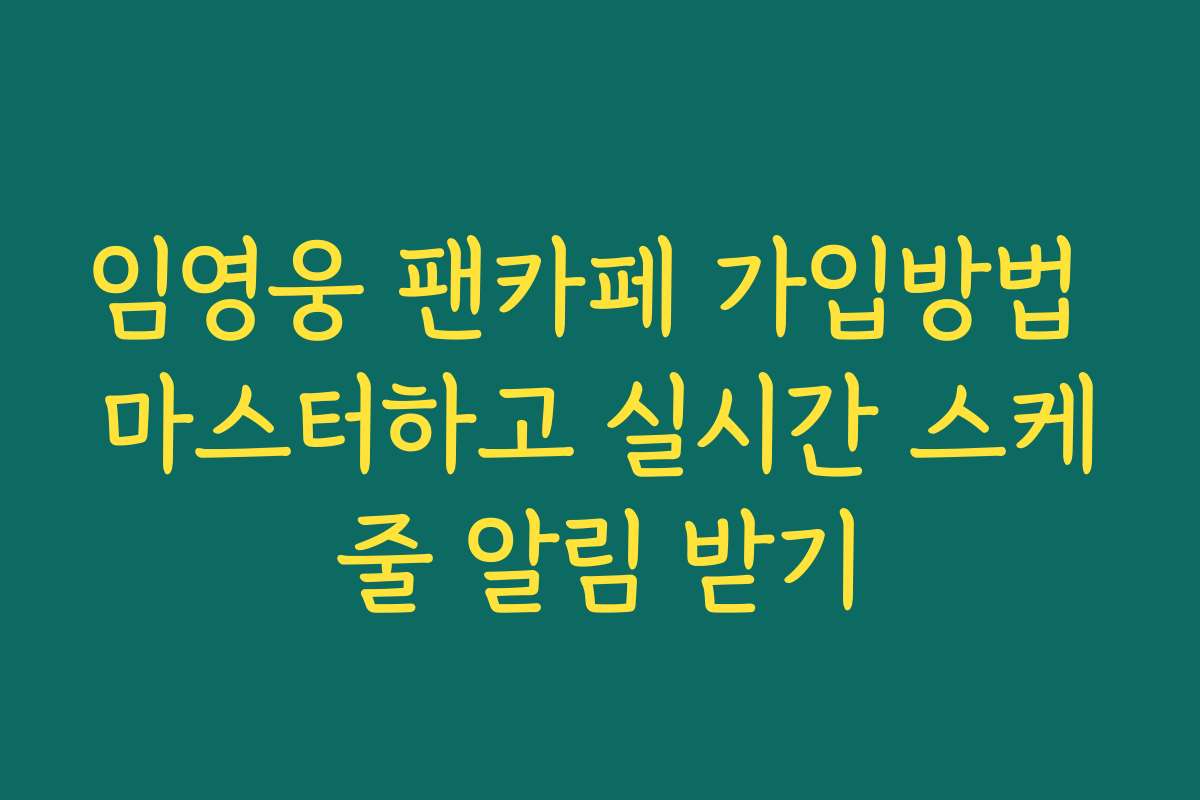 임영웅 팬카페 가입방법 마스터하고 실시간 스케줄 알림 받기