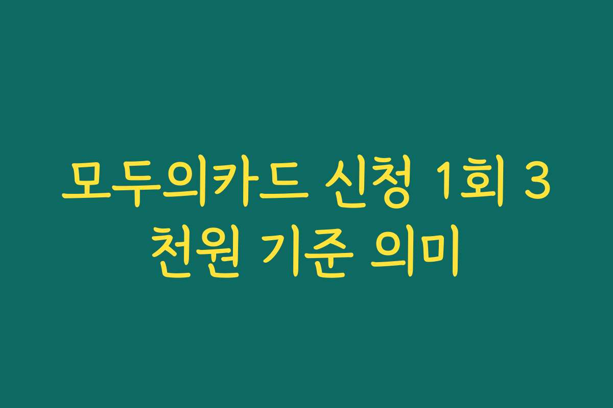 모두의카드 신청 1회 3천원 기준 의미