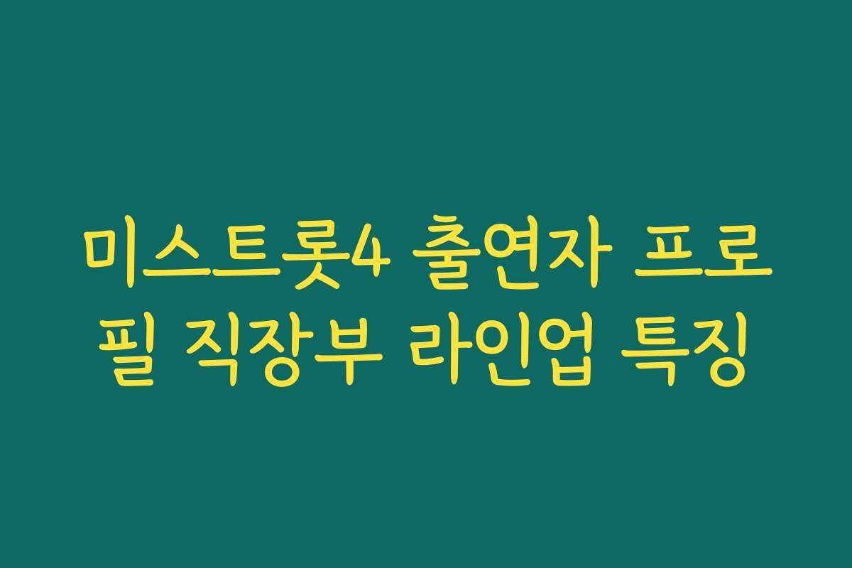 미스트롯4 출연자 프로필 직장부 라인업 특징