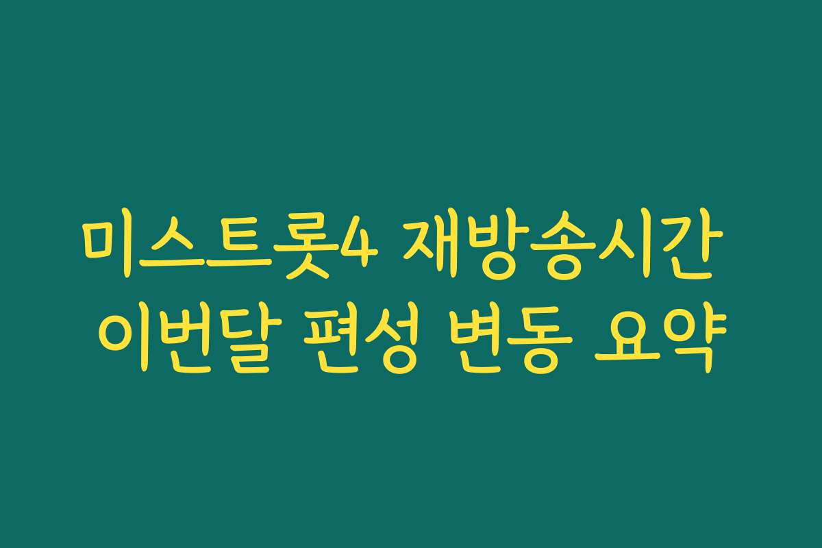미스트롯4 재방송시간 이번달 편성 변동 요약