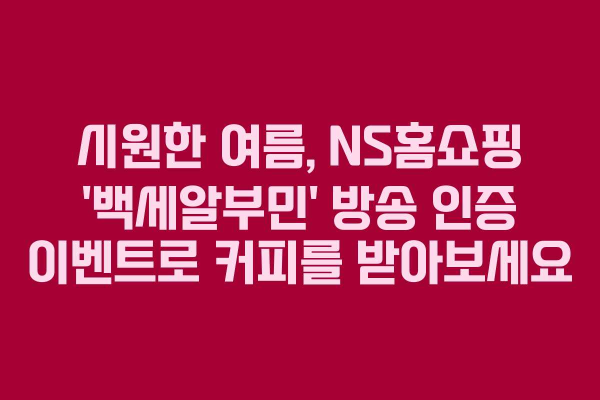 시원한 여름, NS홈쇼핑 ‘백세알부민’ 방송 인증 이벤트로 커피를 받아보세요