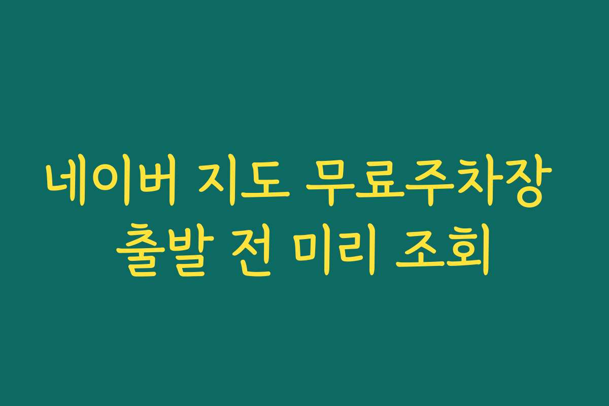 네이버 지도 무료주차장 출발 전 미리 조회