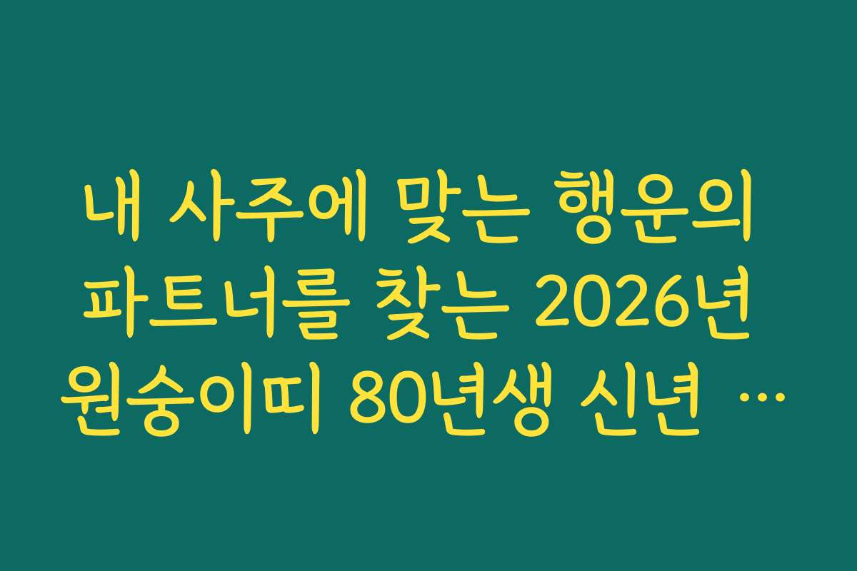 내 사주에 맞는 행운의 파트너를 찾는 2026년 원숭이띠 80년생 신년 운세