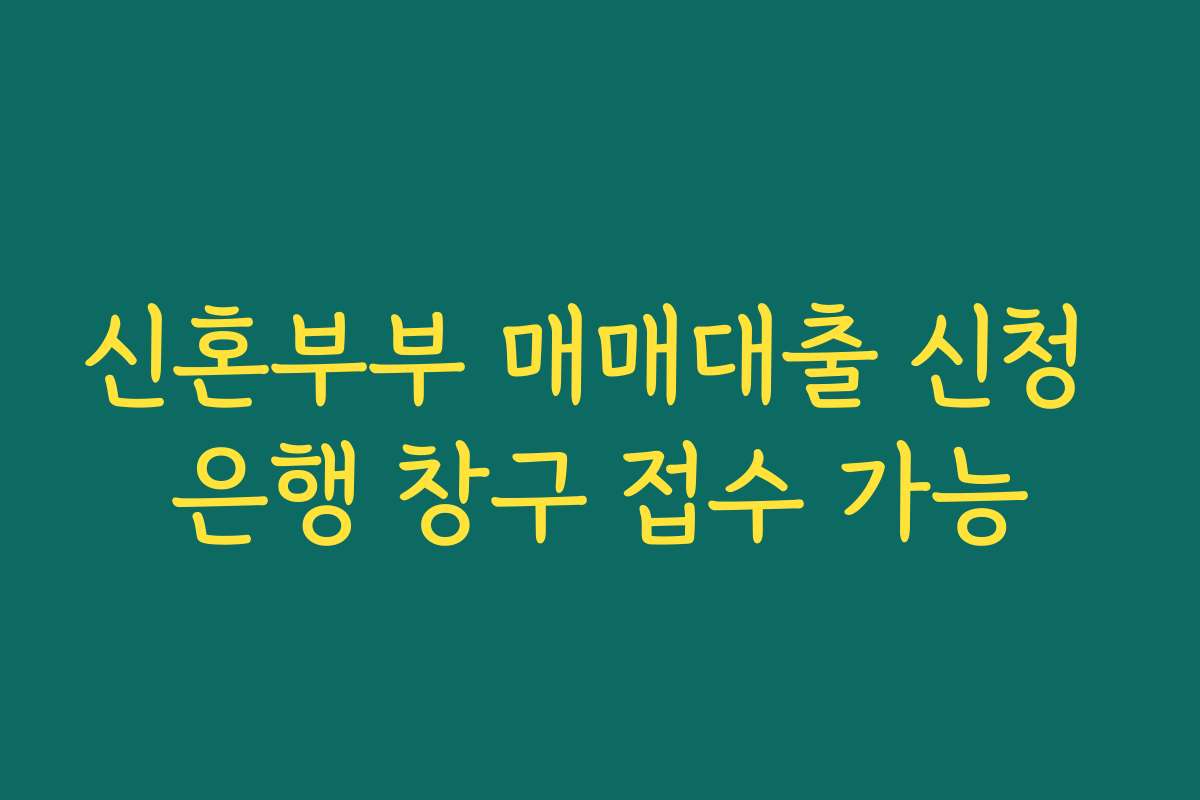 신혼부부 매매대출 신청 은행 창구 접수 가능