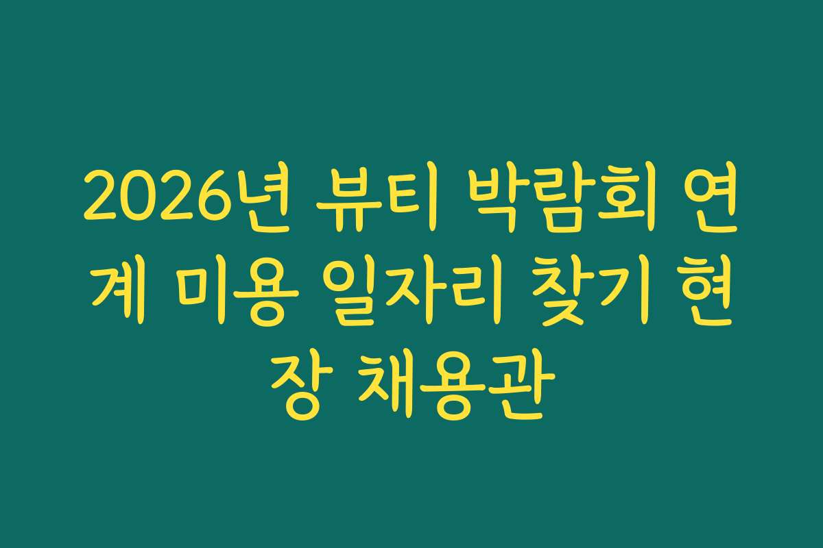 2026년 뷰티 박람회 연계 미용 일자리 찾기 현장 채용관