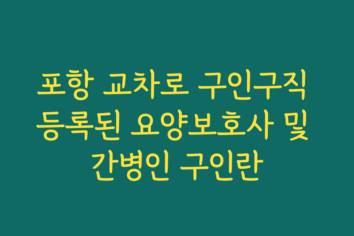 포항 교차로 구인구직 등록된 요양보호사 및 간병인 구인란
