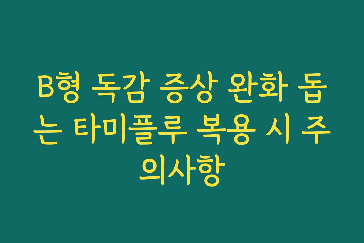 B형 독감 증상 완화 돕는 타미플루 복용 시 주의사항