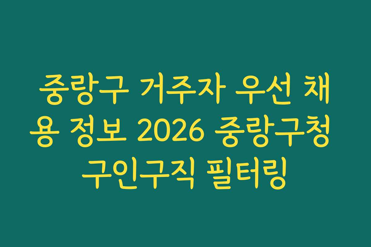 중랑구 거주자 우선 채용 정보 2026 중랑구청 구인구직 필터링